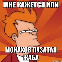 мне кажется или Монахов пузатая жаба