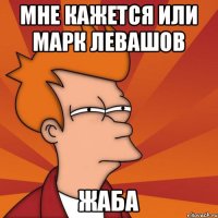 Мне кажется или Марк Левашов жаба