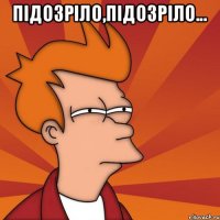 Підозріло,підозріло... 