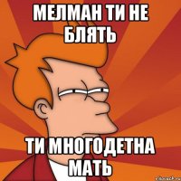 мелман ти не блять ти многодетна мать