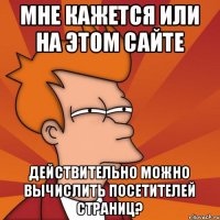 Мне кажется или на этом сайте действительно можно вычислить посетителей страниц?