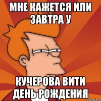 мне кажется или завтра у Кучерова Вити день рождения