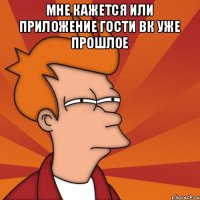Мне кажется или приложение гости ВК уже прошлое 