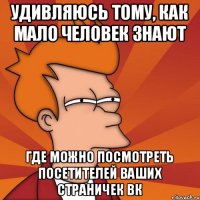 Удивляюсь тому, как мало человек знают где можно посмотреть посетителей ваших страничек вк