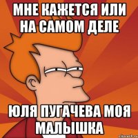 мне кажется или на самом деле Юля пугачева моя малышка