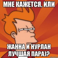 Мне кажется, или Жанна и Нурлан лучшая пара)?