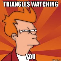 triangles watching you