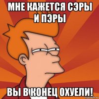 мне кажется сэры и пэры вы в конец охуели!