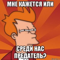 мне кажется или среди нас предатель?