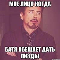 Мое лицо когда Батя обещает дать пизды