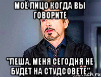 моё лицо когда вы говорите "Леша, меня сегодня не будет на Студсовете"
