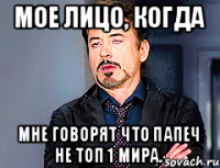 МОЕ ЛИЦО, КОГДА МНЕ ГОВОРЯТ ЧТО ПАПЕЧ НЕ ТОП 1 МИРА.