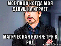 моё лицо когда моя девушка играет Магическая Кухня: три в ряд