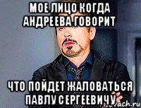 Мое лицо когда Андреева говорит что пойдет жаловаться Павлу сергеевичу