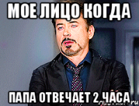 Мое Лицо когда Папа отвечает 2 часа