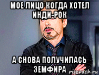 мое лицо когда хотел инди-рок а снова получилась земфира