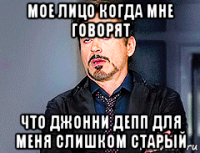 мое лицо когда мне говорят что джонни депп для меня слишком старый