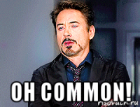  oh common!