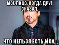 моё лицо, когда друг сказал, что нельзя есть мох..