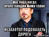мое лицо когда пролетающий мимо тапок незахотел подсказать дорогу