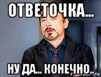 ответочка... ну да... конечно..