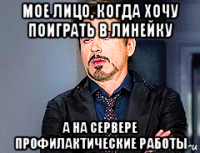 мое лицо, когда хочу поиграть в линейку а на сервере профилактические работы