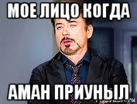 мое лицо когда аман приуныл