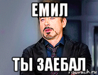 емил ты заебал