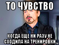 то чувство когда еще ни разу не сходила на тренировки
