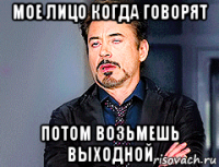мое лицо когда говорят потом возьмешь выходной