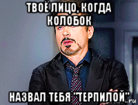 твоё лицо, когда колобок назвал тебя "терпилой"