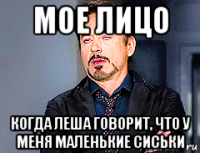 мое лицо когда леша говорит, что у меня маленькие сиськи