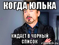 когда юлька кидает в чорный список