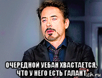  очередной уебан хвастается, что у него есть галант