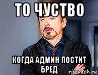 то чуство когда админ постит бред