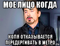 мое лицо когда коля отказывается передергивать в метро