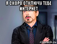 я скоро отключу тебе интернет 