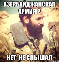 Азербайджанская армия ? Нет, не слышал