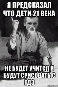 Я предсказал что дети 21 века не будет учится и будут срисовать с гдз