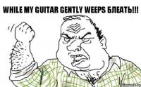 While My Guitar Gently Weeps блеать!!!