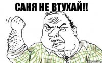 Саня не втухай!!