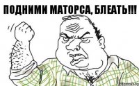 Подними МАТОРСА, блеать!!!