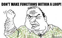 Don't make functions within a loop!