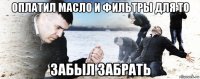 оплатил масло и фильтры для то забыл забрать