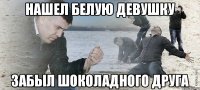 Нашел белую девушку Забыл шоколадного друга