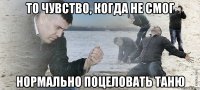 То чувство, когда не смог нормально поцеловать Таню