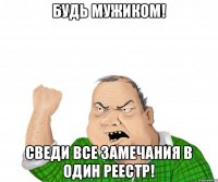Будь мужиком! Сведи все замечания в один реестр!