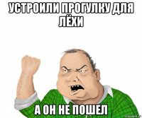 устроили прогулку для лёхи а он не пошел