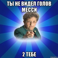 ты не видел голов месси 2 тебе