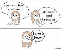 Asum em chem canotanum Asum es qani tarekanes Esi wip kowa